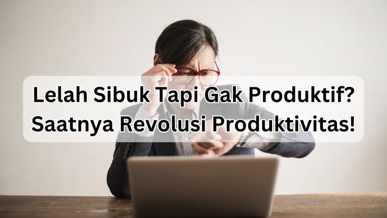 Lelah Sibuk Tapi Gak Produktif? Saatnya Revolusi Produktivitas!