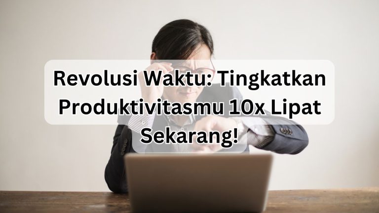 Revolusi Waktu: Tingkatkan Produktivitasmu 10x Lipat Sekarang!